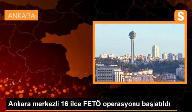 Ankara merkezli 16 vilayette FETÖ operasyonu başlatıldı