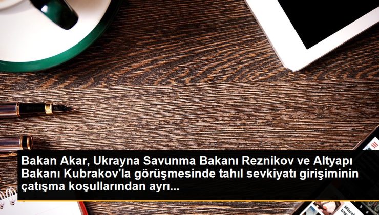 Bakan Akar, Ukrayna Savunma Bakanı Reznikov ve Altyapı Bakanı Kubrakov’la görüşmesinde tahıl sevkiyatı teşebbüsünün çatışma şartlarından başka…