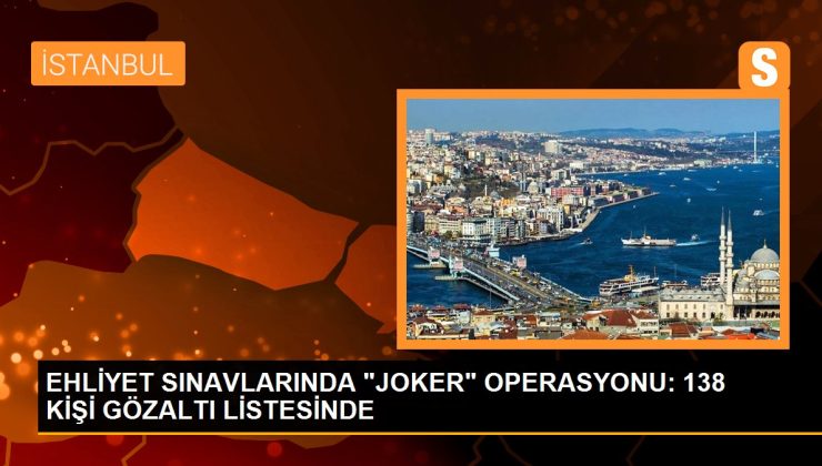 EHLİYET İMTİHANLARINDA “JOKER” OPERASYONU: 138 KİŞİ GÖZALTI LİSTESİNDE