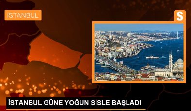 İSTANBUL GÜNE AĞIR SİSLE BAŞLADI